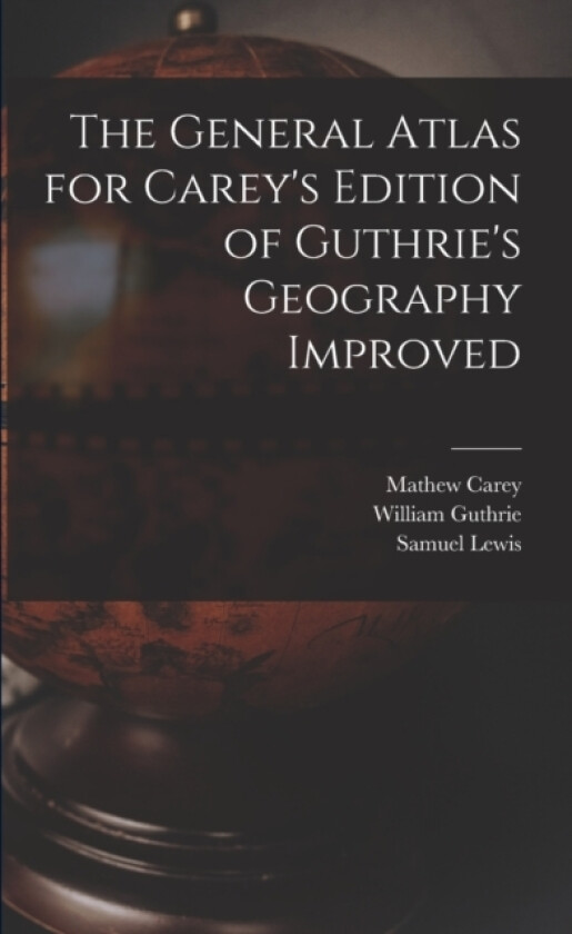 The General Atlas for Carey's Edition of Guthrie's Geography Improved av Mathew 1760-1839 Carey, William 1708-1770 Guthrie (Paperback)