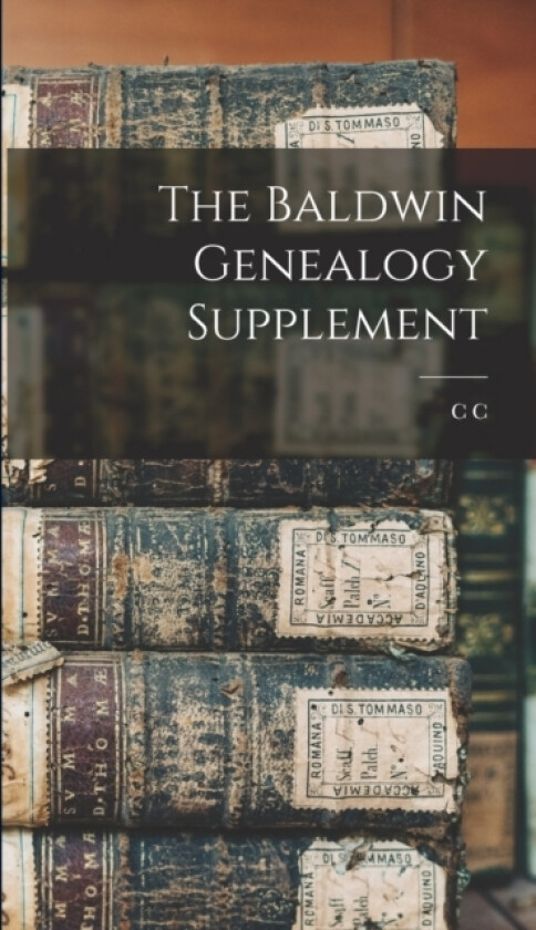 The Baldwin Genealogy Supplement av Charles Candee Baldwin (Hardcover)