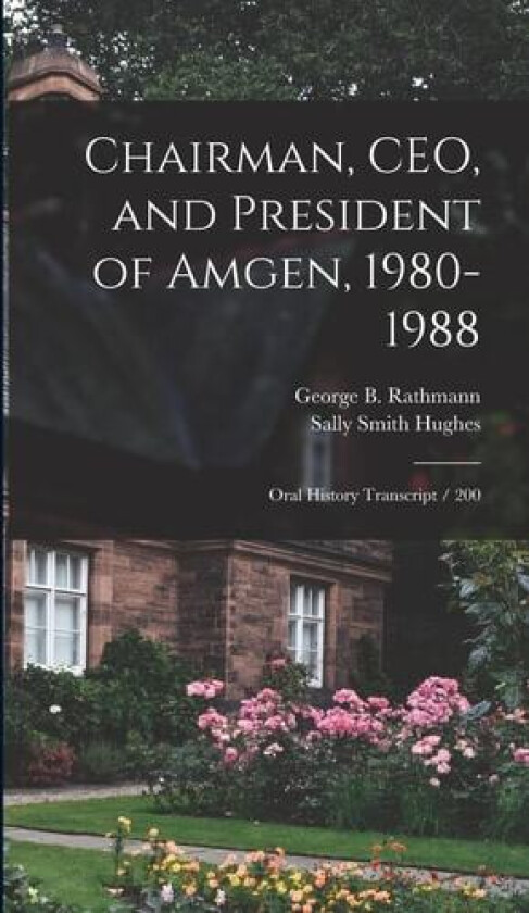Chairman, CEO, and President of Amgen, 1980-1988 av Sally Smith Hughes, George B Rathmann (Hardcover)