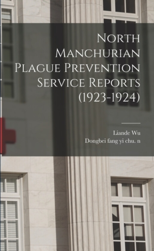North Manchurian Plague Prevention Service Reports (1923-1924) av Liande 1879-1960 N 85801626 Wu, Dongbei Fang Yi Chu N 2012184430 (Paperback)