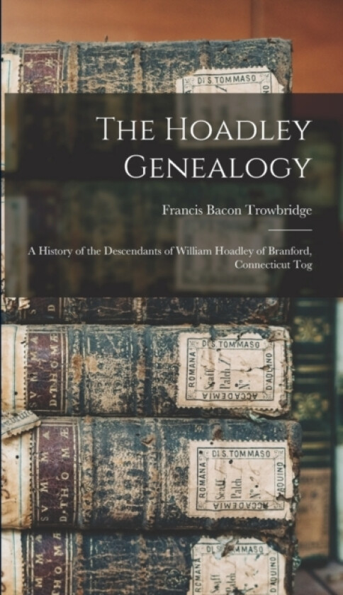 The Hoadley Genealogy av Francis Bacon Trowbridge (Hardcover)