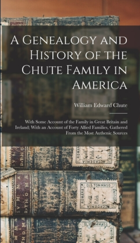 A Genealogy and History of the Chute Family in America av William Edward Chute (Hardcover)