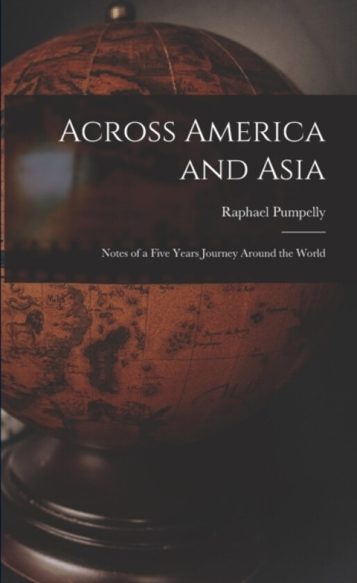 Across America and Asia av Raphael Pumpelly (Paperback)