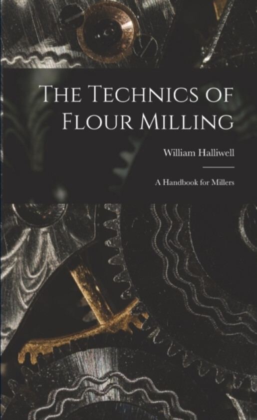 The Technics of Flour Milling av William Halliwell (Paperback)