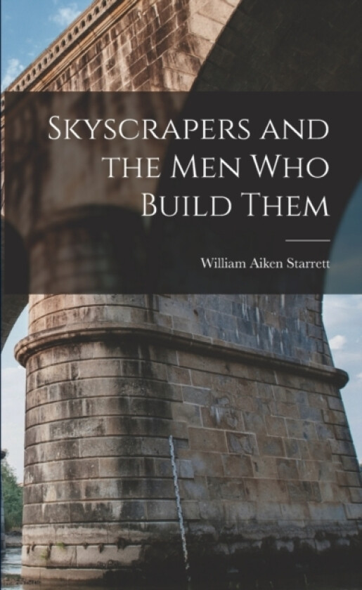 Skyscrapers and the men who Build Them av William Aiken Starrett (Paperback)