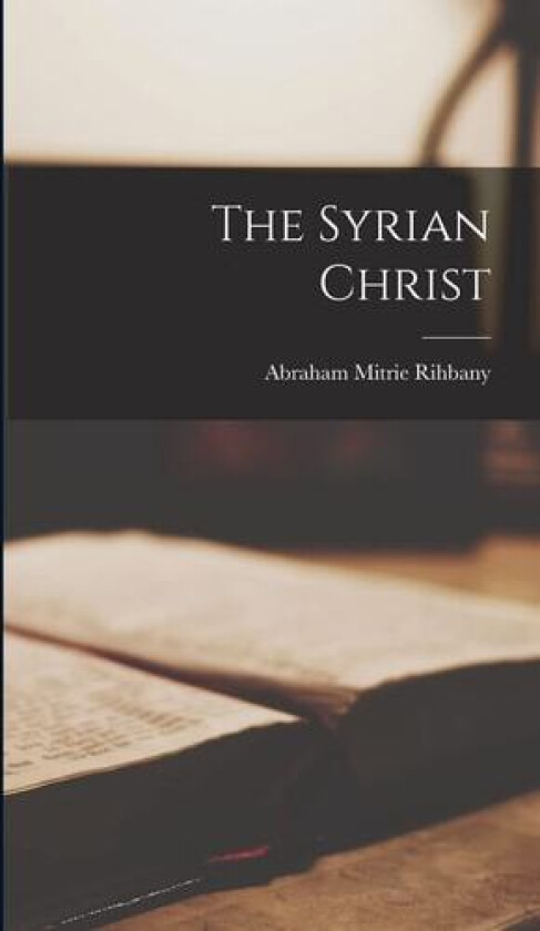 The Syrian Christ av Abraham Mitrie Rihbany (Hardcover)
