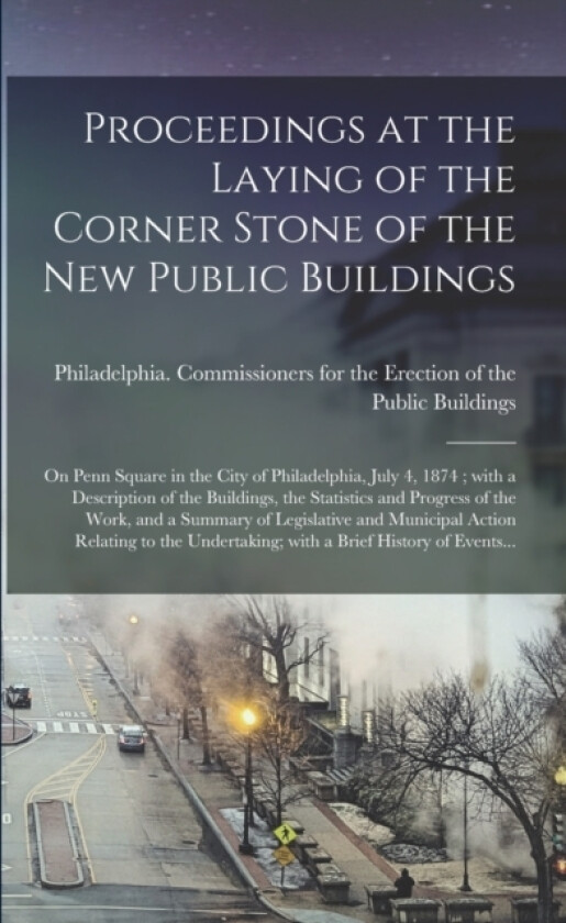 Proceedings at the Laying of the Corner Stone of the New Public Buildings av Philadelphia Commissioners for (Paperback)