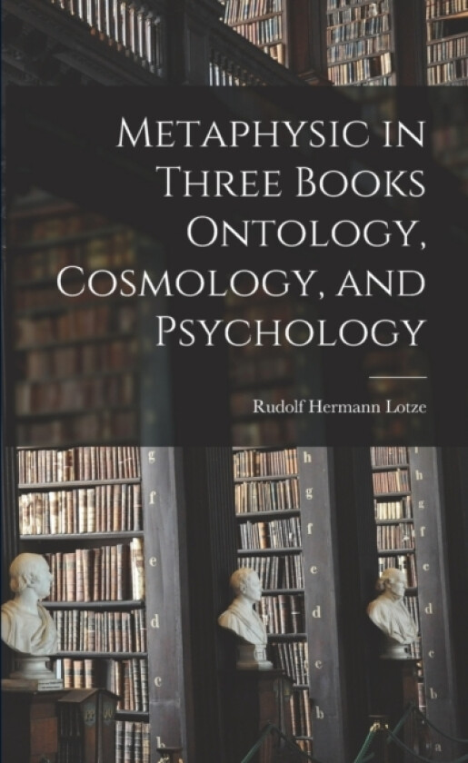 Metaphysic in Three Books Ontology, Cosmology, and Psychology av Rudolf Hermann Lotze (Paperback)