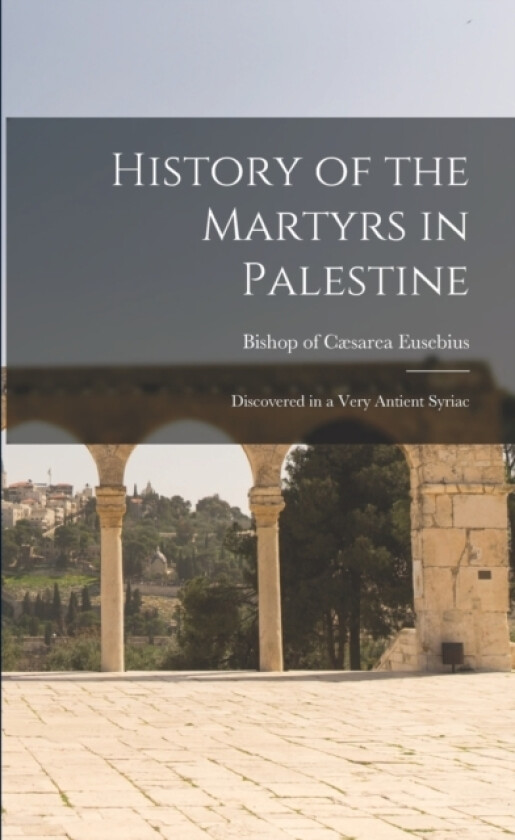History of the Martyrs in Palestine av Eusebius Bishop of Cæsarea (Paperback)