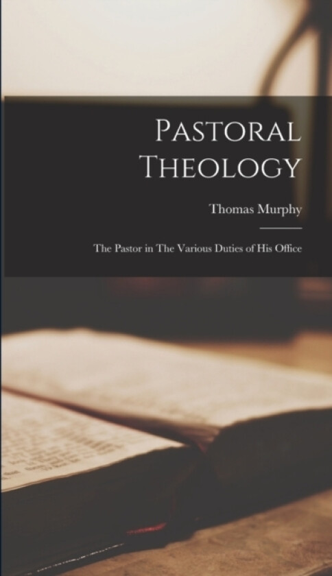 Pastoral Theology av Thomas Murphy (Hardcover)
