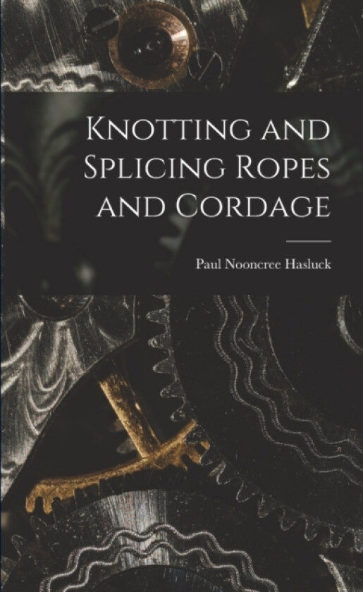 Knotting and Splicing Ropes and Cordage av Paul Nooncree Hasluck (Paperback)