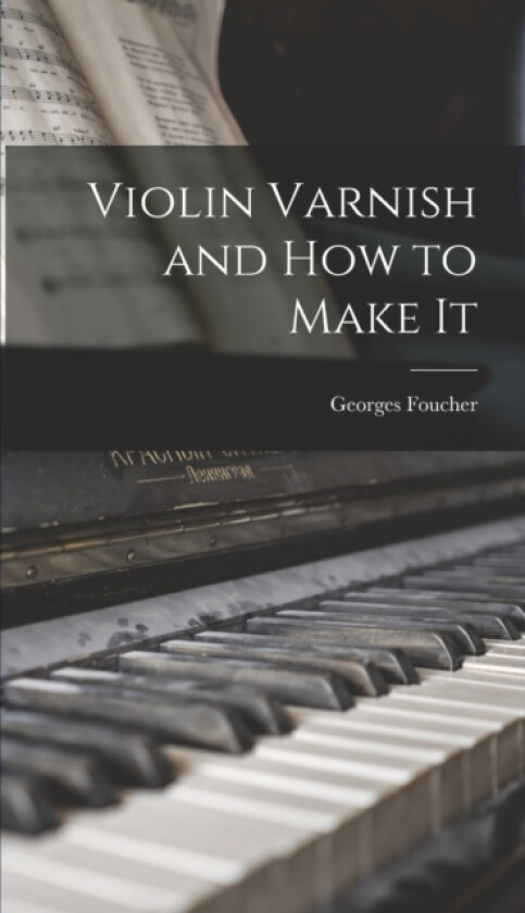 Violin Varnish and how to Make It av Georges Foucher (Hardcover)