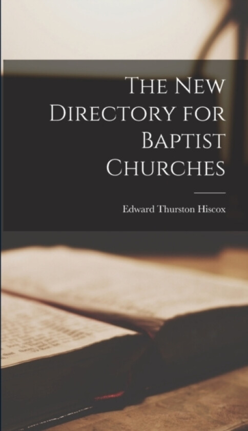 The New Directory for Baptist Churches av Edward Thurston Hiscox (Hardcover)