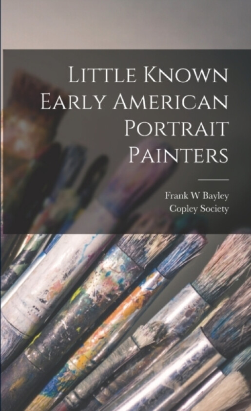 Little Known Early American Portrait Painters av Frank W Bayley (Paperback)