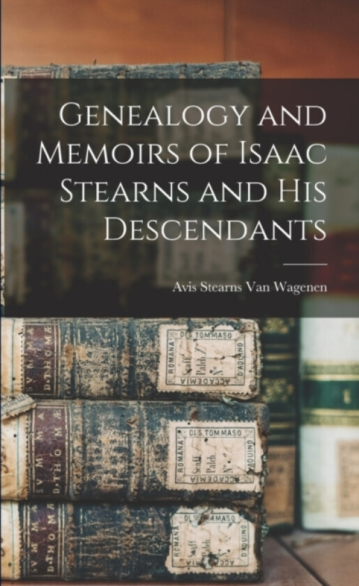 Genealogy and Memoirs of Isaac Stearns and his Descendants av Avis Stearns Van Wagenen (Paperback)