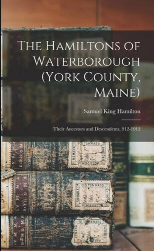 The Hamiltons of Waterborough (York County, Maine) av Samuel King Hamilton (Paperback)