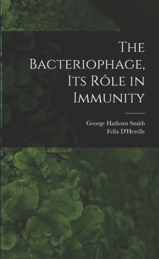 The Bacteriophage, its Role in Immunity av Felix D'Herelle, George Hathorn Smith (Paperback)