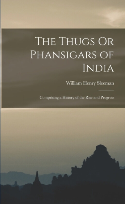 The Thugs Or Phansigars of India av William Henry Sleeman (Paperback)