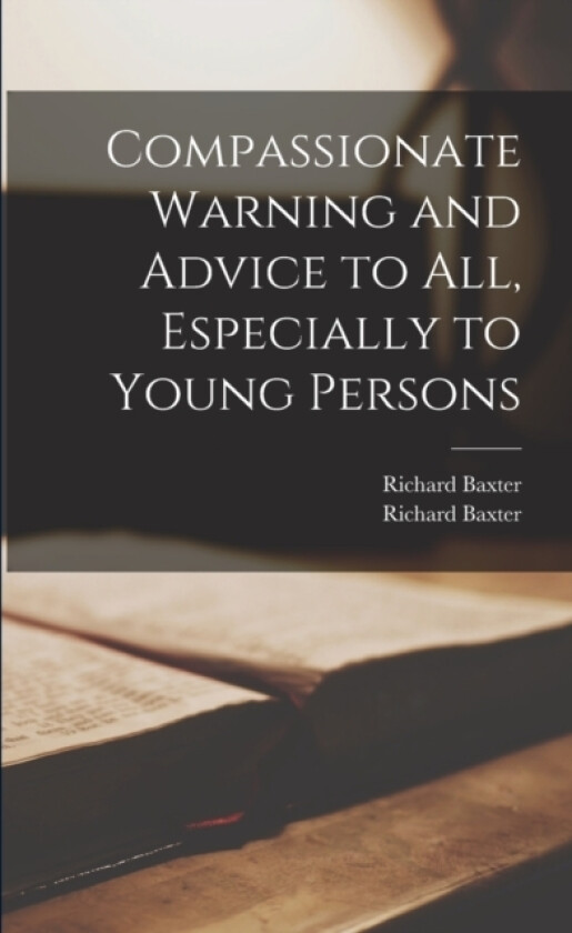 Compassionate Warning and Advice to All, Especially to Young Persons av Richard 1615-1691 Baxter (Paperback)