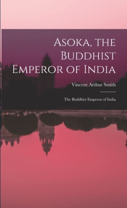 Asoka, the Buddhist Emperor of India av Vincent Arthur Smith (Paperback)