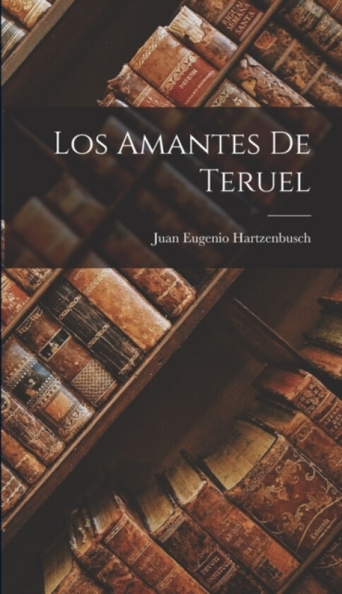 Los Amantes de Teruel av Juan Eugenio Hartzenbusch (Hardcover)