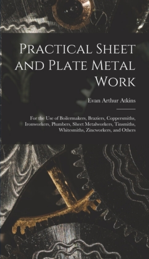 Practical Sheet and Plate Metal Work av Evan Arthur Atkins (Hardcover)