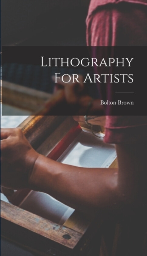 Lithography For Artists av Bolton Brown (Hardcover)