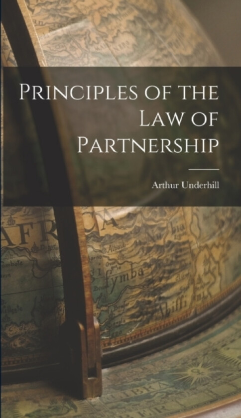 Principles of the Law of Partnership av Arthur Underhill (Hardcover)