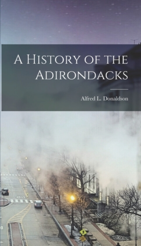 A History of the Adirondacks av Alfred L Donaldson (Hardcover)