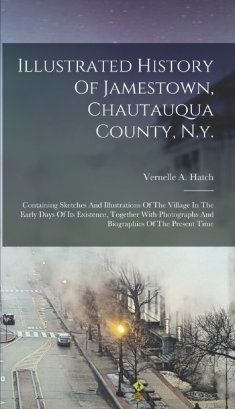 Illustrated History Of Jamestown, Chautauqua County, N.y. av Vernelle A Hatch (Hardcover)