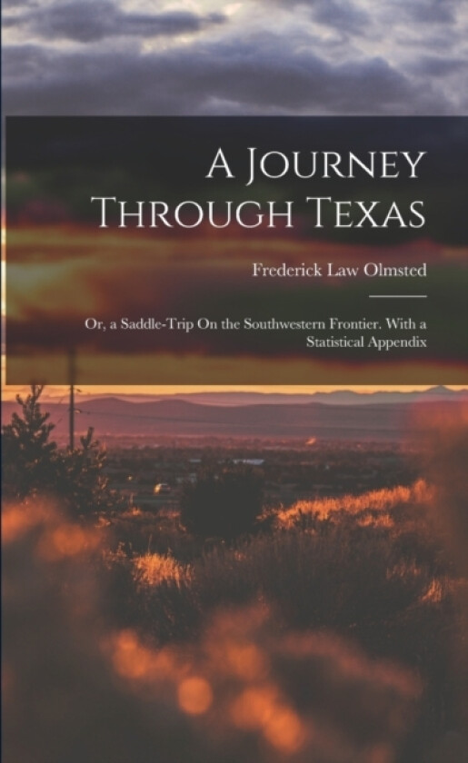 A Journey Through Texas; Or, a Saddle-Trip On the Southwestern Frontier. With a Statistical Appendix av Frederick Law Olmsted (Paperback)