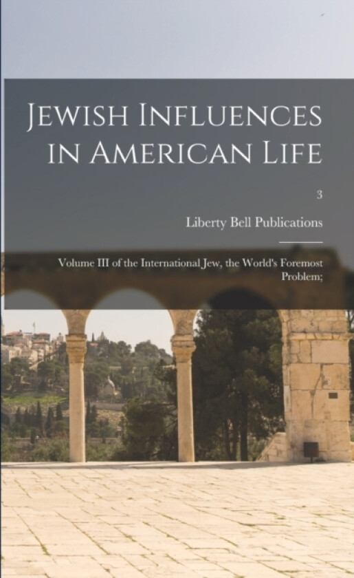 Jewish Influences in American Life; Volume III of the International Jew, the World's Foremost Problem;; 3 av Liberty Bell Publications (Paperback)