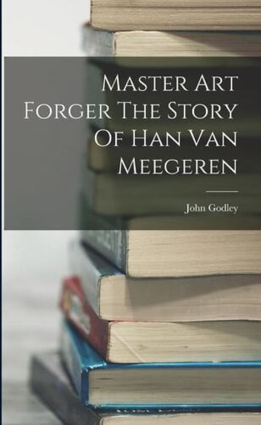 Master Art Forger The Story Of Han Van Meegeren av John Godley (Paperback)