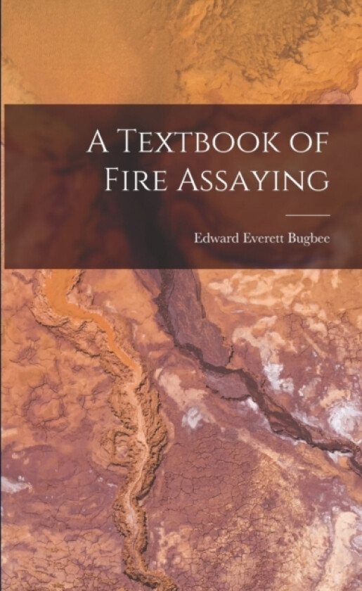 A Textbook of Fire Assaying av Edward Everett Bugbee (Paperback)