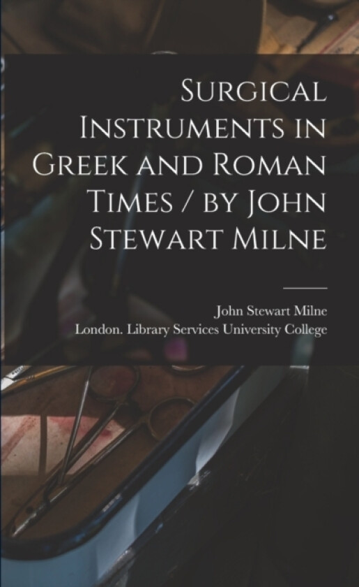 Surgical Instruments in Greek and Roman Times / by John Stewart Milne av John Stewart Milne (Paperback)