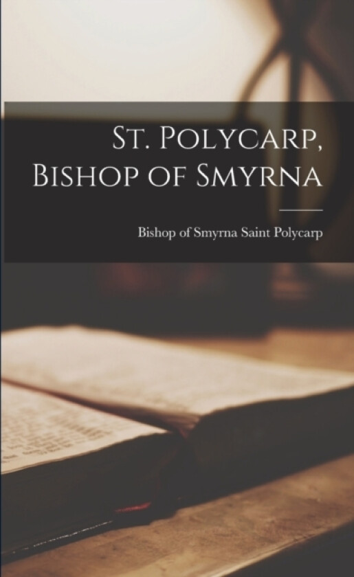 St. Polycarp, Bishop of Smyrna av Saint Bishop of Smyrna Polycarp (Paperback)