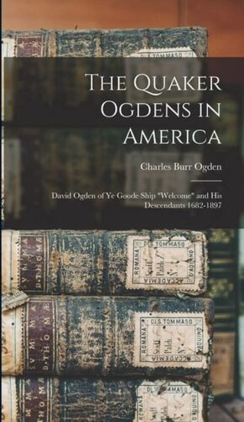 The Quaker Ogdens in America av Charles Burr Ogden (Hardcover)