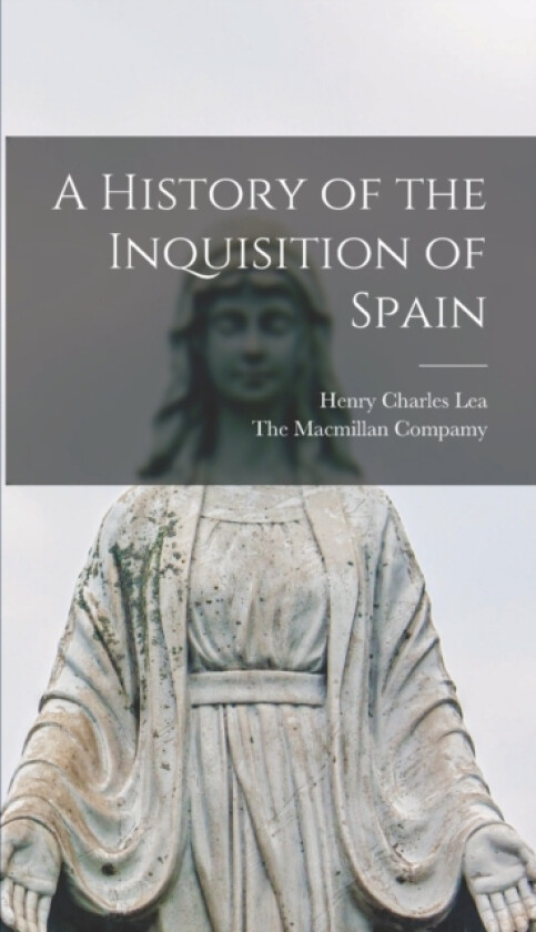A History of the Inquisition of Spain av Henry Charles Lea (Hardcover)