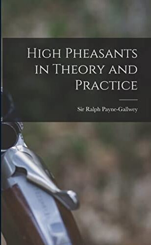 High Pheasants in Theory and Practice av Sir Ralph Payne-Gallwey (Paperback)