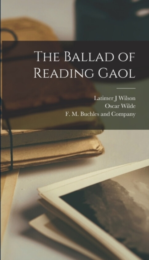 The Ballad of Reading Gaol av Monsieur Oscar Wilde, Latimer J Wilson (Hardcover)