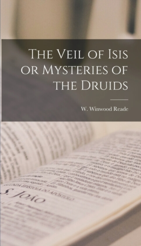 The Veil of Isis or Mysteries of the Druids av W Winwood Reade (Hardcover)