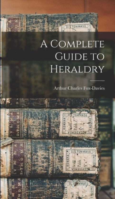 A Complete Guide to Heraldry av Arthur Charles Fox-Davies (Hardcover)
