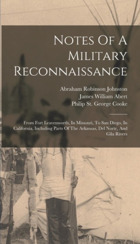 Notes Of A Military Reconnaissance av United States Army Corps of Topogra, William Hemsley Emory, James William Abert (Hardcover)