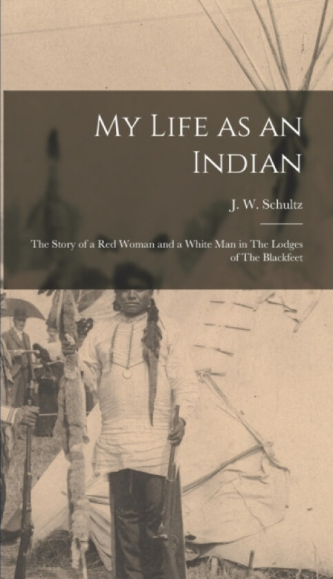 My Life as an Indian av J W Schultz (Hardcover)