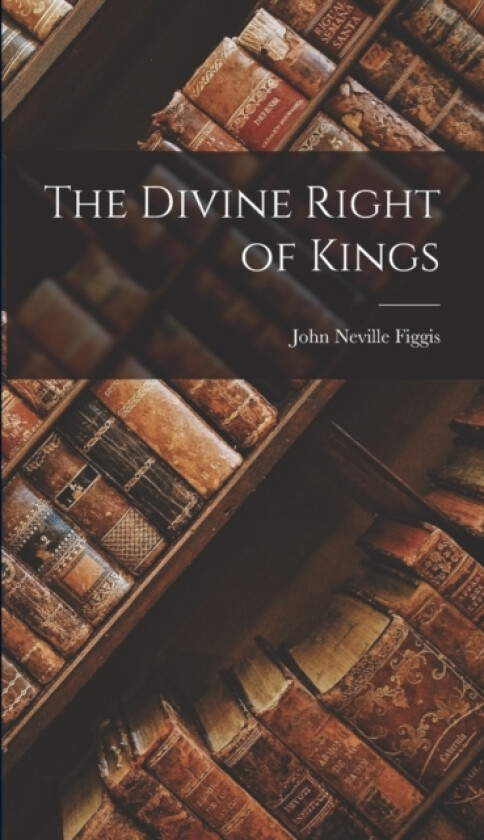 The Divine Right of Kings av John Neville Figgis (Hardcover)