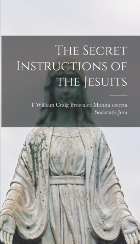 The Secret Instructions of the Jesuits av William Crai Secreta Societatis Jesu (Hardcover)
