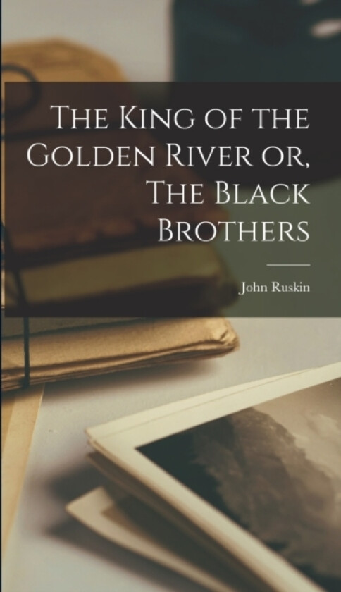 The King of the Golden River or, The Black Brothers av John Ruskin (Hardcover)
