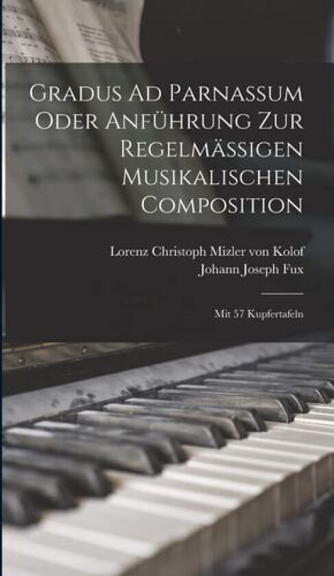 Gradus Ad Parnassum Oder Anfuhrung Zur Regelmassigen Musikalischen Composition av Johann Joseph Fux (Hardcover)