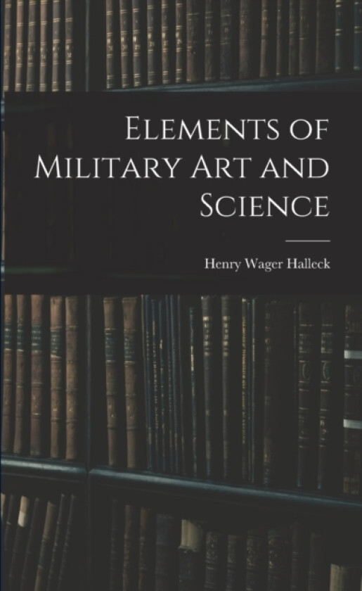 Elements of Military Art and Science av Henry Wager Halleck (Paperback)