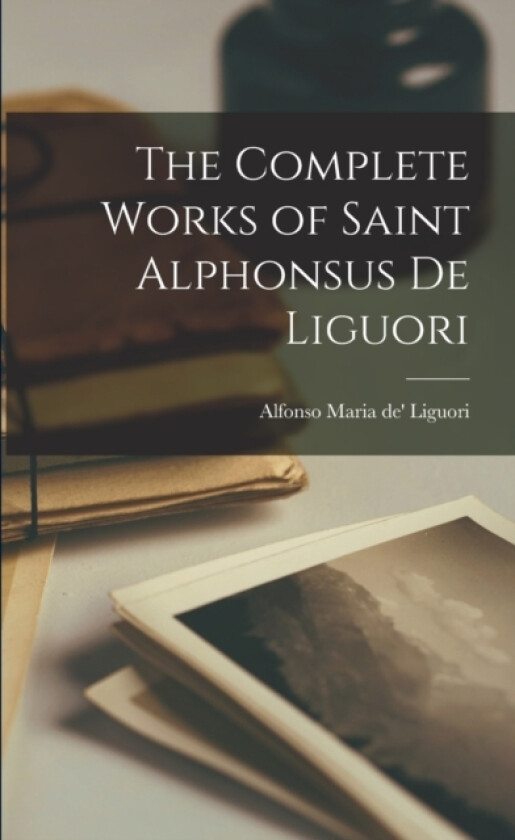 The Complete Works of Saint Alphonsus de Liguori av Alfonso Maria De' Liguori (Paperback)